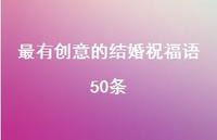 最有创意的结婚祝福语50条合集63句精选 最有创意的结婚祝福语50条合集63句精选