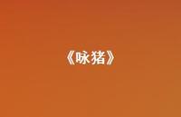 《咏猪》(精选56句) 《咏猪》(精选56句)