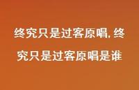 终究只是过客原唱是谁(100句) 终究只是过客原唱是谁(100句)