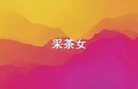 采茶女59句汇总 采茶女59句汇总