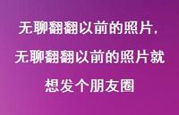 无聊翻翻以前的照片就想发个朋友圈(100句)