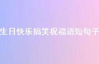 生日快乐搞笑祝福语短句子合集64句精选
