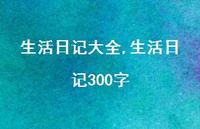 生活日记300字【精品文案100句】 生活日记300字【精品文案100句】