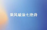 乘风破浪七绝诗(精选73句) 乘风破浪七绝诗(精选73句)
