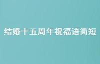 结婚十五周年祝福语简短合集62句精选 结婚十五周年祝福语简短合集62句精选