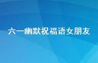 六一幽默祝福语女朋友【100句精选短句合集】