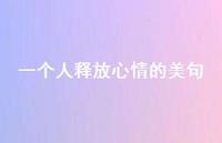 一个人释放心情的美句54句汇总