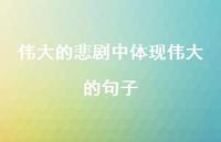 伟大的悲剧中体现伟大的句子【100句精选短句合集】 伟大的悲剧中体现伟大的句子【100句精选短句合集】