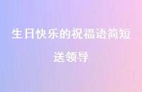 生日快乐的祝福语简短送领导合集69句精选