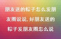 好朋友送的粽子发朋友圈怎么说【精选100句】