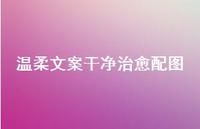 温柔文案干净治好配图73句汇总 温柔文案干净治好配图73句汇总