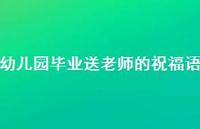 幼儿园毕业送老师的祝福语合集43句精选 幼儿园毕业送老师的祝福语合集43句精选