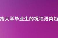 给大学毕业生的祝福语简短合集62句精选