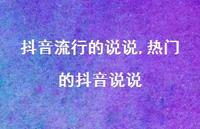 热门的抖音说说【100句文案】 热门的抖音说说【100句文案】