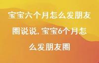 宝宝6个月怎么发朋友圈(100句) 宝宝6个月怎么发朋友圈(100句)