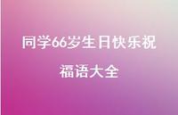 同学66岁生日快乐祝福语大全合集64句精选 同学66岁生日快乐祝福语大全合集64句精选
