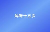 妈咪十五岁44句汇总 妈咪十五岁44句汇总