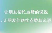 让朋友们帮忙点赞怎么说【精选100句】 让朋友们帮忙点赞怎么说【精选100句】