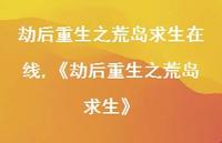 《劫后重生之荒岛求生》(100句) 《劫后重生之荒岛求生》(100句)