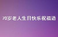 70岁老人生日快乐祝福语合集59句精选 70岁老人生日快乐祝福语合集59句精选