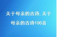 关于母亲的古诗100首【精品文案100句】 关于母亲的古诗100首【精品文案100句】