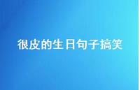 很皮的生日句子搞笑44句汇总