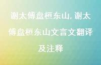 谢太傅盘桓东山文言文翻译及注释【精品文案100句】 谢太傅盘桓东山文言文翻译及注释【精品文案100句】