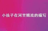 小孩子在河里嬉戏的描写47句汇总