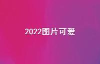 2022图片可爱49句汇总