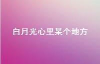 白月光心里某个地方68句汇总 白月光心里某个地方68句汇总
