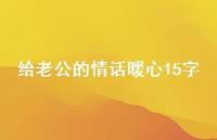 给老公的情话暖心15字41句汇总 给老公的情话暖心15字41句汇总