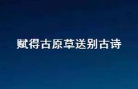 赋得古原草送别古诗47句汇总 赋得古原草送别古诗47句汇总