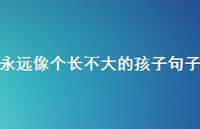 永远像个长不大的孩子句子59句汇总 永远像个长不大的孩子句子59句汇总