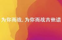 为你而战吉他谱【100句文案精选】 为你而战吉他谱【100句文案精选】