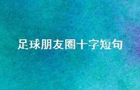 足球朋友圈十字短句【100句精选短句合集】 足球朋友圈十字短句【100句精选短句合集】