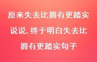 终于明白失去比拥有更踏实句子(100句) 终于明白失去比拥有更踏实句子(100句)