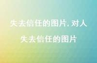 对人失去信任的图片(100句) 对人失去信任的图片(100句)