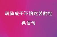 鼓励孩子不怕吃苦的经典语句37句汇总 鼓励孩子不怕吃苦的经典语句37句汇总