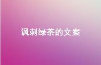 讽刺绿茶的文案74句汇总 讽刺绿茶的文案74句汇总