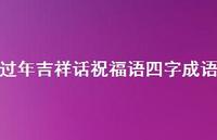 过年吉祥话祝福语四字成语合集40句精选