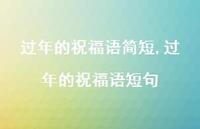 过年的祝福语短句【100句文案精选】 过年的祝福语短句【100句文案精选】