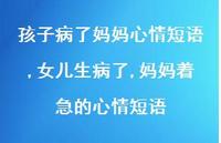 女儿生病了,妈妈着急的心情短语(100句) 女儿生病了,妈妈着急的心情短语(100句)