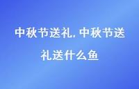 中秋节送礼送什么鱼【100句文案精选】