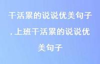 上班干活累的说说优美句子(100句) 上班干活累的说说优美句子(100句)