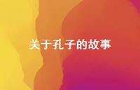 关于孔子的故事55句汇总 关于孔子的故事55句汇总