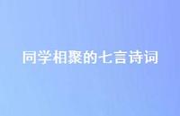 同学相聚的七言诗词(精选43句) 同学相聚的七言诗词(精选43句)