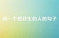 劝一个想轻生的人的句子【100句精选短句合集】