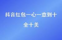 抖音红包一心一意到十全十美48句汇总 抖音红包一心一意到十全十美48句汇总
