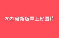 2022较新版早上好图片71句汇总 2022较新版早上好图片71句汇总