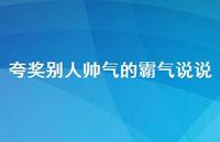 夸奖别人帅气的霸气说说【100句精选短句合集】